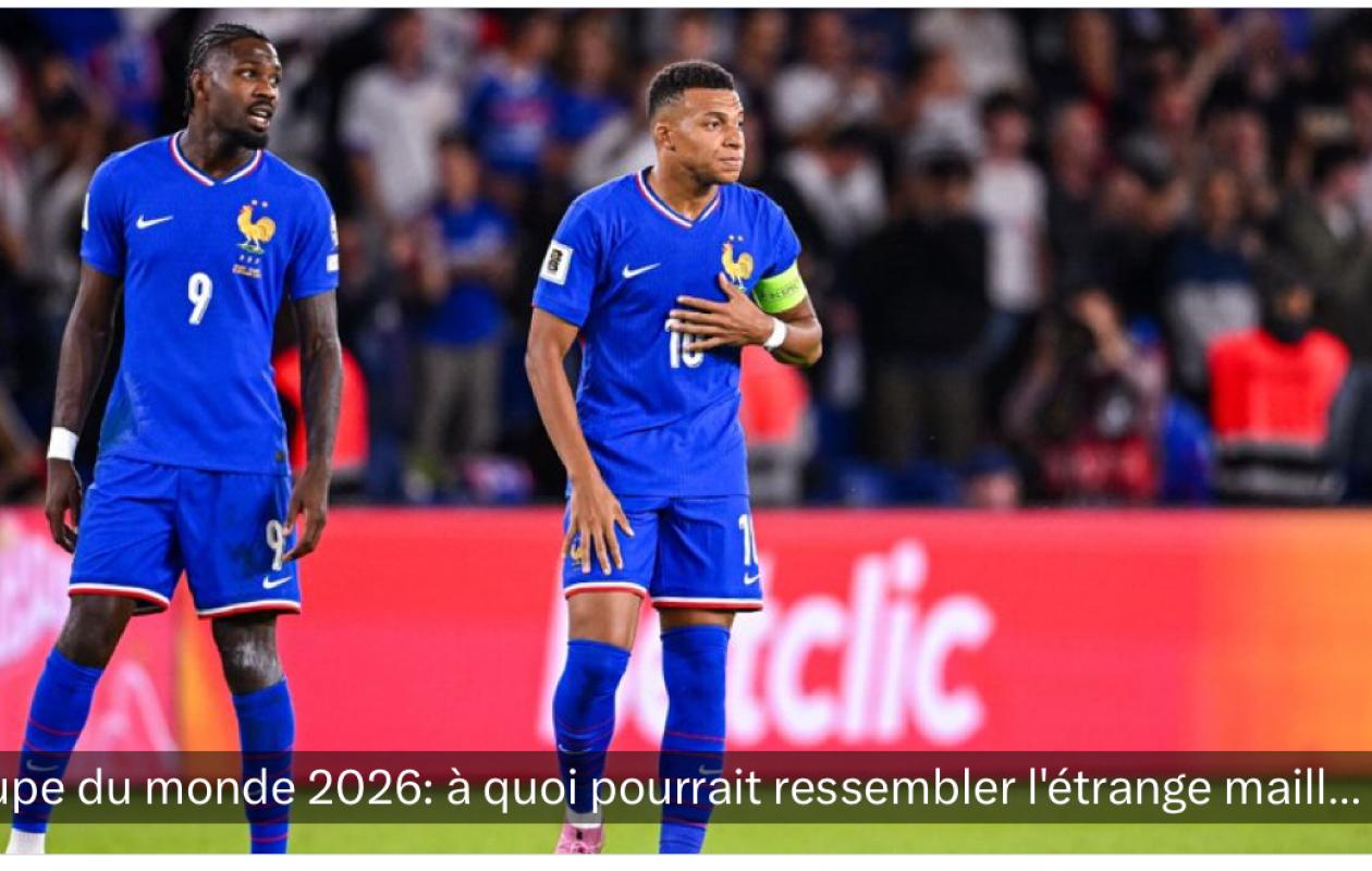 COUPE DU MONDE 2026: À QUOI POURRAIT RESSEMBLER L'ÉTRANGE MAILLOT DOMICILE DES BLEUS